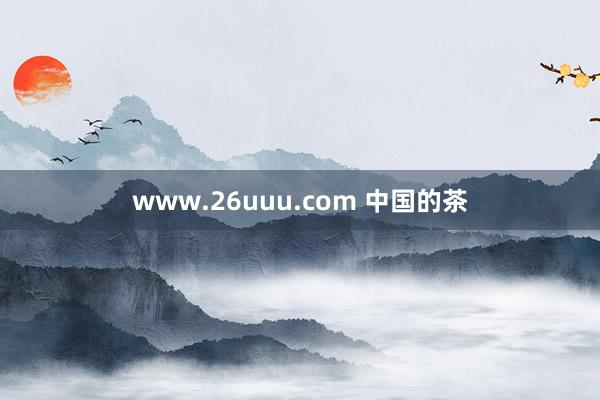 www.26uuu.com 中国的茶